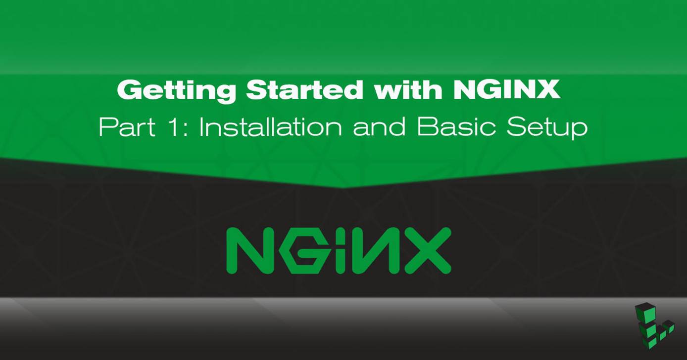 Getting Started with NGINX - Part 1: Installation and Basic Setup Getting Started with NGINX - Part 1: Installation and Basic Setup